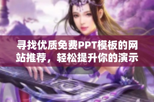 寻找优质免费PPT模板的网站推荐，轻松提升你的演示效果