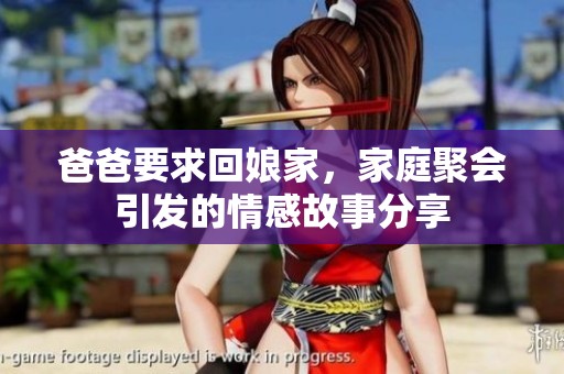 爸爸要求回娘家，家庭聚会引发的情感故事分享