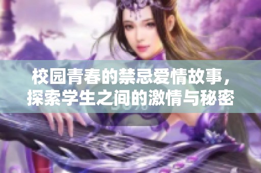 校园青春的禁忌爱情故事，探索学生之间的激情与秘密