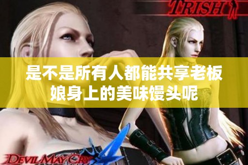 是不是所有人都能共享老板娘身上的美味馒头呢