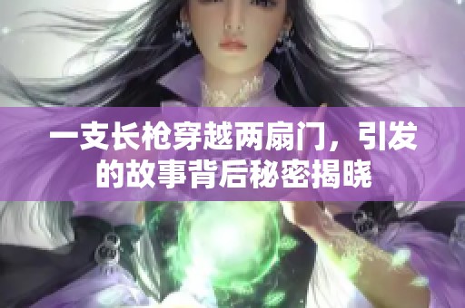 一支长枪穿越两扇门，引发的故事背后秘密揭晓