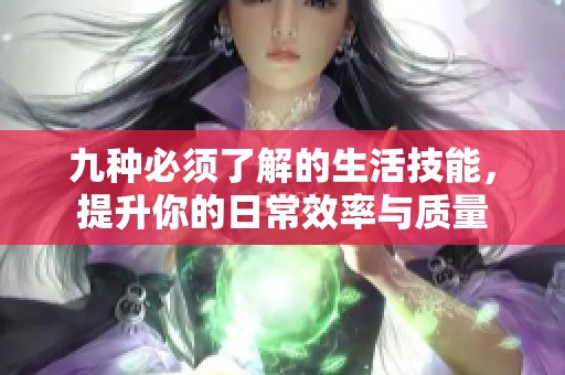 九种必须了解的生活技能，提升你的日常效率与质量
