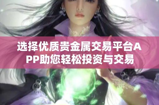 选择优质贵金属交易平台APP助您轻松投资与交易