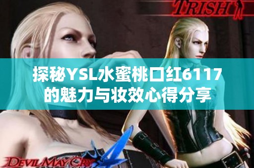 探秘YSL水蜜桃口红6117的魅力与妆效心得分享
