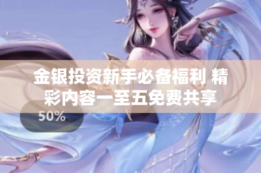 金银投资新手必备福利 精彩内容一至五免费共享