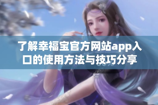 了解幸福宝官方网站app入口的使用方法与技巧分享