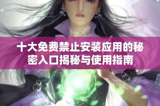 十大免费禁止安装应用的秘密入口揭秘与使用指南