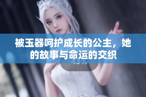 被玉器呵护成长的公主，她的故事与命运的交织