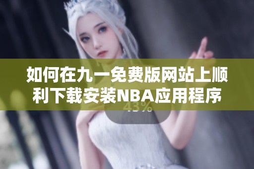 如何在九一免费版网站上顺利下载安装NBA应用程序