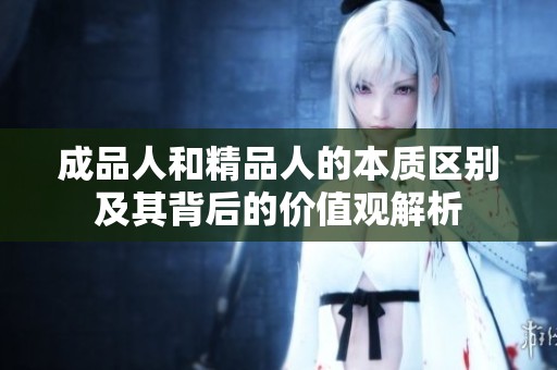 成品人和精品人的本质区别及其背后的价值观解析
