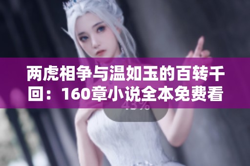 两虎相争与温如玉的百转千回：160章小说全本免费看
