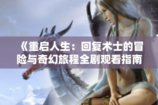 《重启人生：回复术士的冒险与奇幻旅程全剧观看指南》