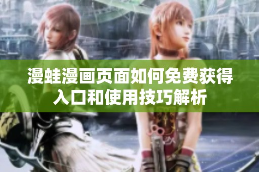 漫蛙漫画页面如何免费获得入口和使用技巧解析