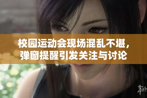 校园运动会现场混乱不堪，弹窗提醒引发关注与讨论