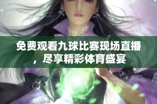 免费观看九球比赛现场直播，尽享精彩体育盛宴