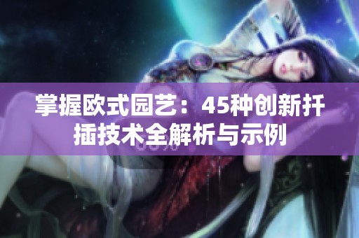 掌握欧式园艺：45种创新扦插技术全解析与示例
