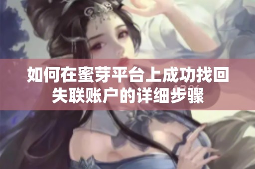 如何在蜜芽平台上成功找回失联账户的详细步骤
