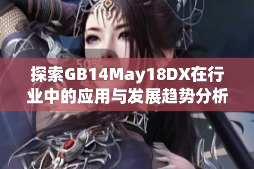 探索GB14May18DX在行业中的应用与发展趋势分析