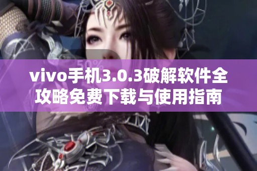vivo手机3.0.3破解软件全攻略免费下载与使用指南