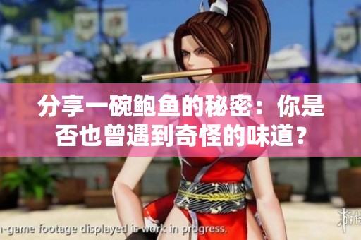 分享一碗鲍鱼的秘密：你是否也曾遇到奇怪的味道？