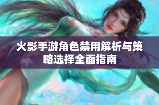 火影手游角色禁用解析与策略选择全面指南