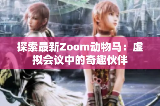 探索最新Zoom动物马：虚拟会议中的奇趣伙伴
