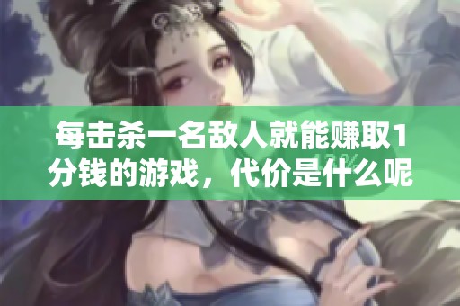 每击杀一名敌人就能赚取1分钱的游戏，代价是什么呢？