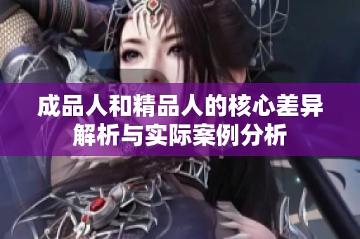 成品人和精品人的核心差异解析与实际案例分析