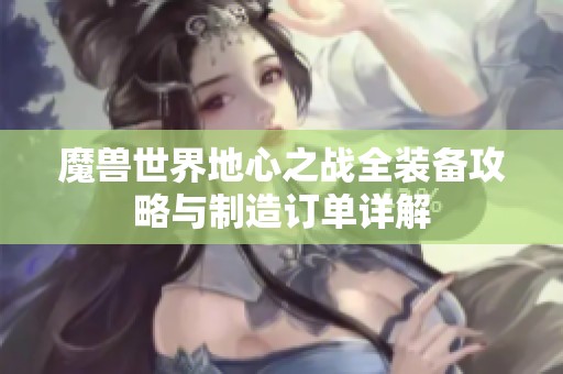 魔兽世界地心之战全装备攻略与制造订单详解