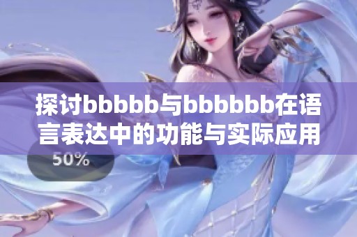 探讨bbbbb与bbbbbb在语言表达中的功能与实际应用