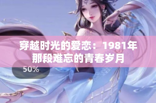 穿越时光的爱恋：1981年那段难忘的青春岁月