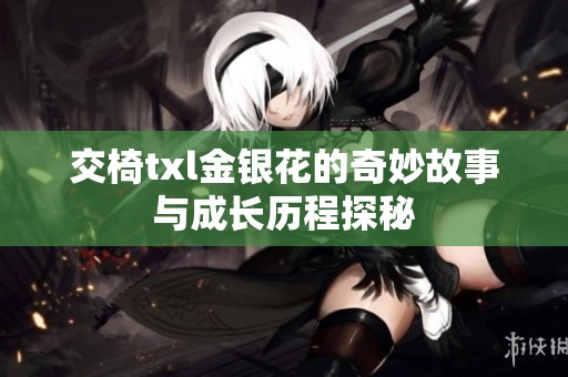 交椅txl金银花的奇妙故事与成长历程探秘