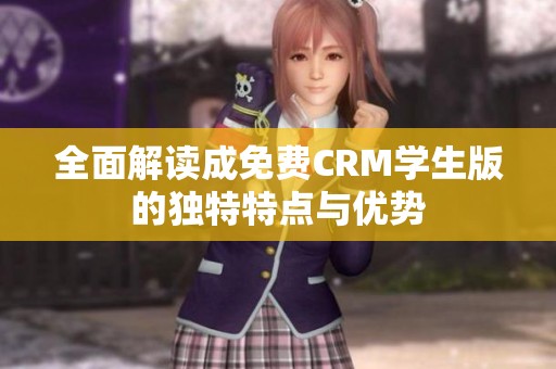 全面解读成免费CRM学生版的独特特点与优势