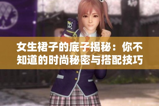 女生裙子的底子揭秘：你不知道的时尚秘密与搭配技巧