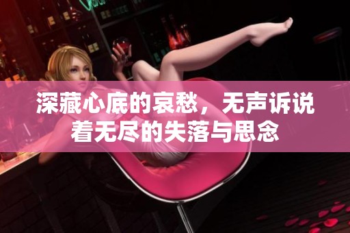 深藏心底的哀愁，无声诉说着无尽的失落与思念