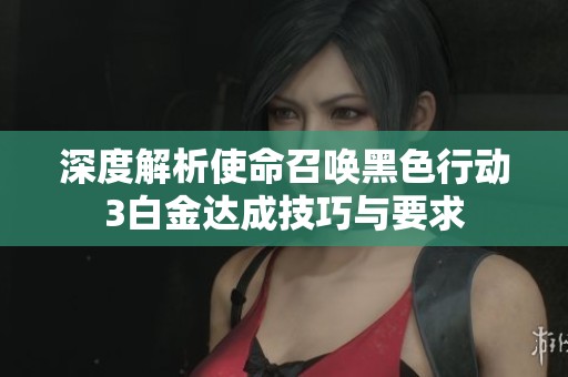深度解析使命召唤黑色行动3白金达成技巧与要求