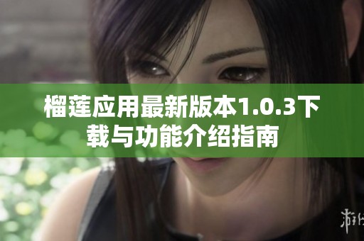 榴莲应用最新版本1.0.3下载与功能介绍指南