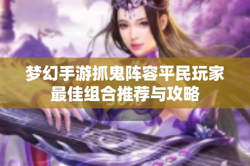 梦幻手游抓鬼阵容平民玩家最佳组合推荐与攻略