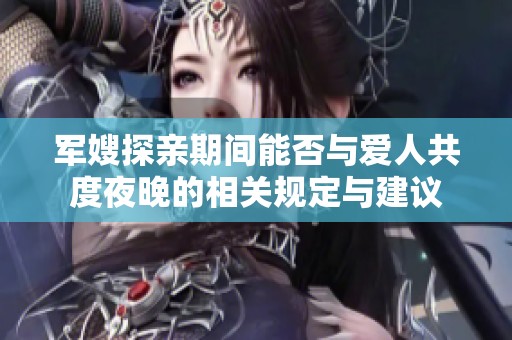 军嫂探亲期间能否与爱人共度夜晚的相关规定与建议