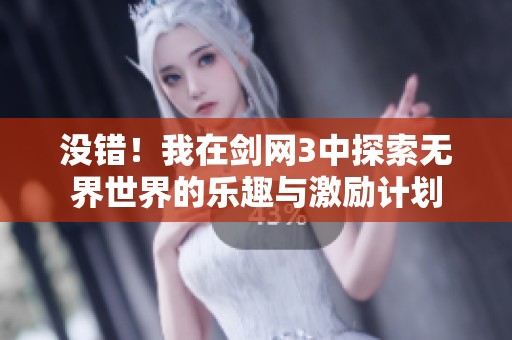 没错！我在剑网3中探索无界世界的乐趣与激励计划
