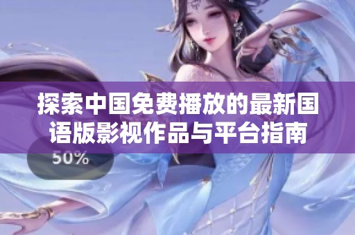 探索中国免费播放的最新国语版影视作品与平台指南