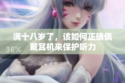 满十八岁了，该如何正确佩戴耳机来保护听力