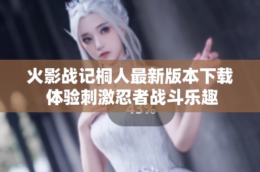 火影战记桐人最新版本下载 体验刺激忍者战斗乐趣
