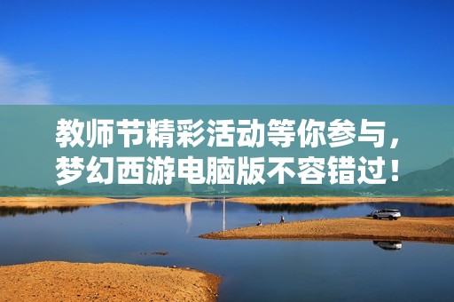 教师节精彩活动等你参与，梦幻西游电脑版不容错过！