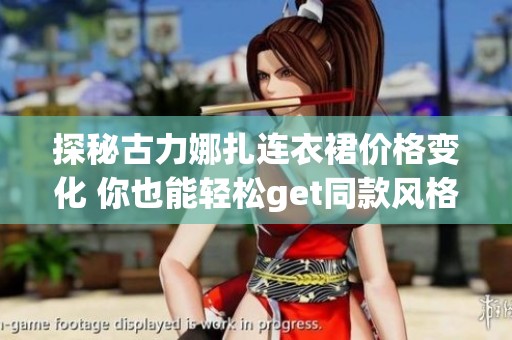 探秘古力娜扎连衣裙价格变化 你也能轻松get同款风格