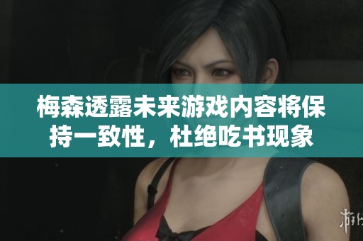 梅森透露未来游戏内容将保持一致性，杜绝吃书现象