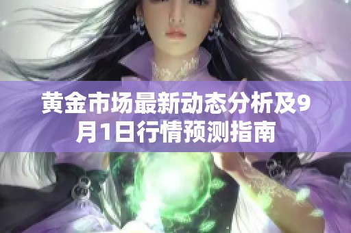 黄金市场最新动态分析及9月1日行情预测指南