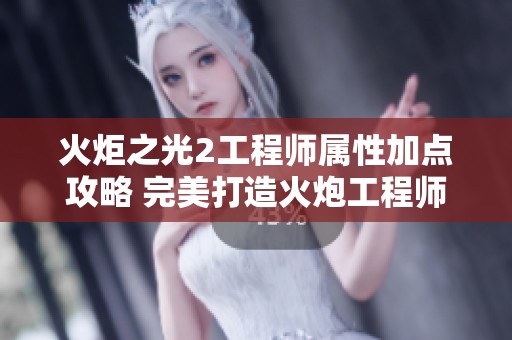 火炬之光2工程师属性加点攻略 完美打造火炮工程师玩法解析