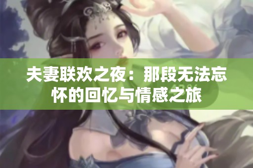 夫妻联欢之夜：那段无法忘怀的回忆与情感之旅