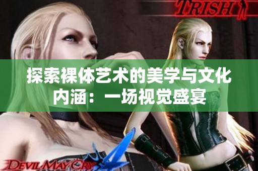 探索裸体艺术的美学与文化内涵：一场视觉盛宴